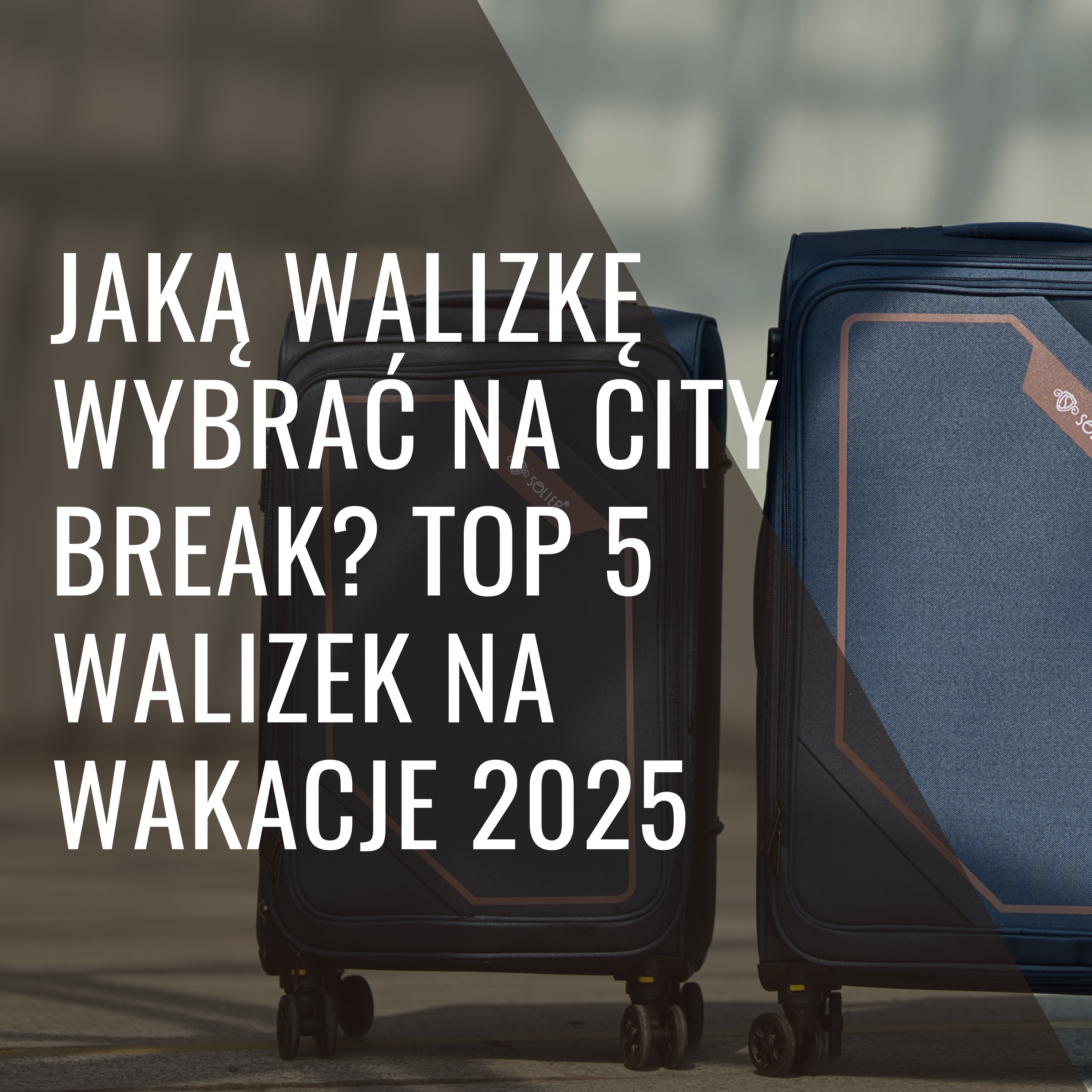 Jaką walizkę wybrać na city break? Top 5 walizek na wakacje 2025