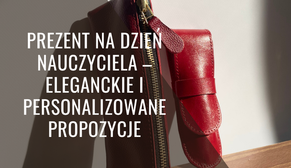 Prezent na Dzień Nauczyciela – eleganckie i personalizowane propozycje