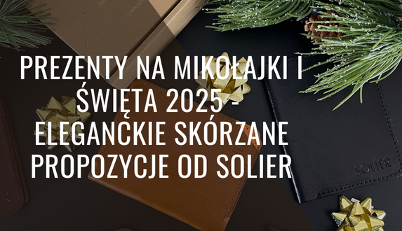 Prezenty na Mikołajki i Święta 2025 - eleganckie skórzane propozycje od Solier
